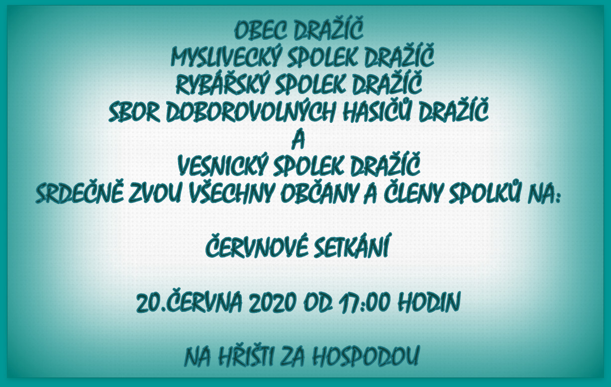 Pozvánka na červnové setkání 20. června 2020 od 17,00 hod, na hřišti za hospodou, Pořádá obec dražíč, myslivecký, rybářský, hasičský a vesnický spolek Dražíč